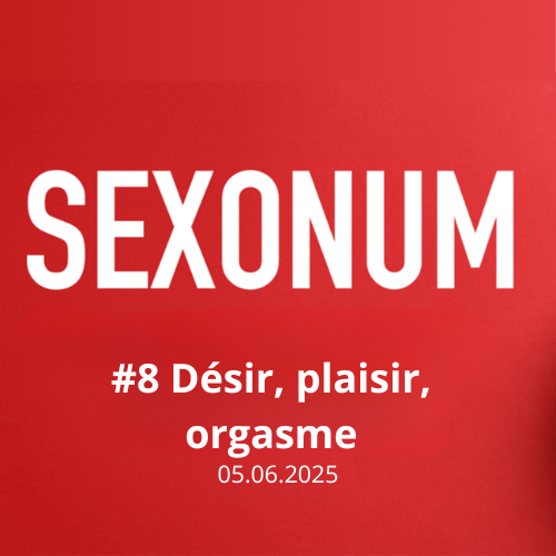 Sexonum#8 : Désir, plaisir, orgasme